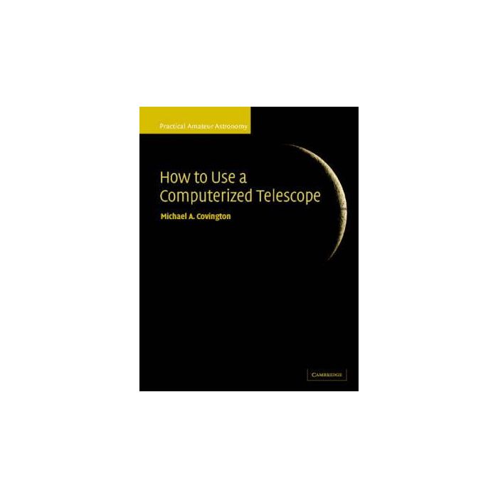 How to Use a Computerized Telescope Practical Amateur Astronomy Volume 1 by Michael A. Covington