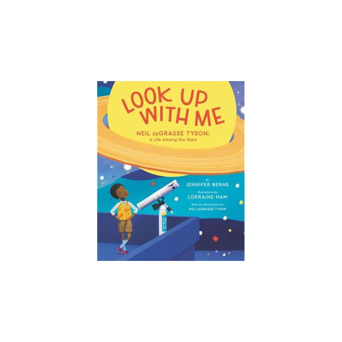 Look Up with Me Neil deGrasse Tyson: A Life Among the Stars by Jennifer Berne, Illustrated by Lorraine Nam